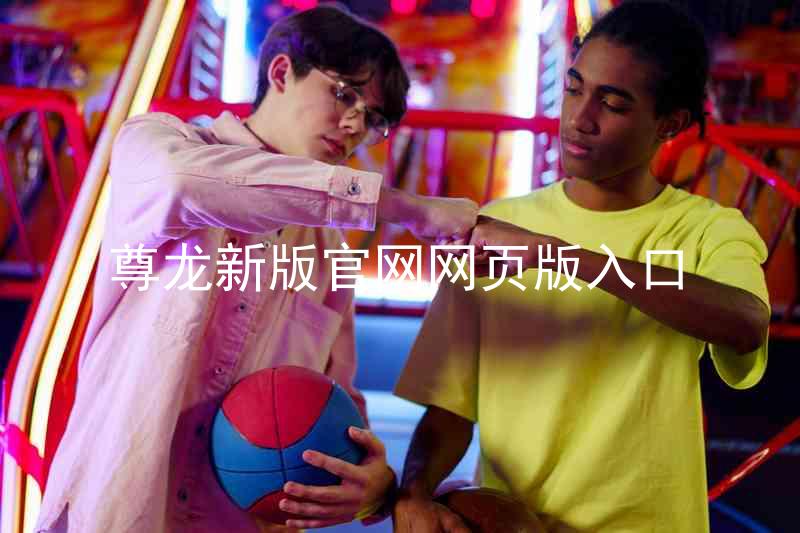 尊龙新版官网网页版入口